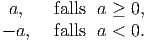  a,    falls a ≥ 0,
- a,   falls a < 0.  