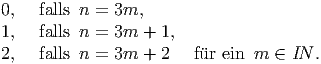 0,   falls n = 3m,
1,   falls n = 3m  + 1,2,   falls n = 3m  + 2   f�ur ein m  ∈ IN .  