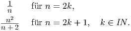  -1
 n     f�ur n = 2k,-n2--  f�ur n = 2k + 1,   k ∈ IN .
n+ 2  