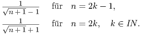 √---1-----  f�ur  n =  2k - 1,
 n + 1- 1√---1-----  f�ur  n =  2k,  k ∈ IN .
 n + 1+ 1  