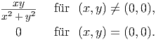 --xy---  f�ur  (x,y) ←�= (0,0),
x2 + y2   0     f�ur  (x,y) = (0,0).  