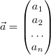 \vec{a}=\begin{pmatrix}a_1\\a_2\\\ldots\\a_n\end{pmatrix}