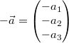 -\vec{a}=\begin{pmatrix}-a_1\\-a_2\\-a_3\end{pmatrix}