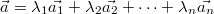 \vec{a}=\lambda_1\vec{a_1}+\lambda_2\vec{a_2}+\dots+\lambda_n\vec{a_n}