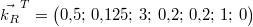 \vec{k_R}^{T}=\begin{pmatrix}0{,}5;\, 0{,}125;\, 3;\, 0{,}2;\, 0{,}2;\, 1;\, 0\end{pmatrix}