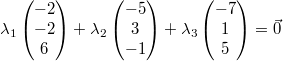 \lambda_1\begin{pmatrix}-2\\-2\\6\end{pmatrix}+\lambda_2\begin{pmatrix}-5\\3\\-1\end{pmatrix}+\lambda_3\begin{pmatrix}-7\\1\\5\end{pmatrix}=\vec{0}