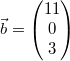 \vec{b}=\begin{pmatrix}11\\0\\3\end{pmatrix}