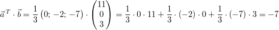 \vec{a}^{\,T}\cdot\vec{b}=\frac{1}{3}\begin{pmatrix}0;\,-2;\,-7\end{pmatrix} \cdot \begin{pmatrix}11\\0\\3\end{pmatrix} = \frac{1}{3}\cdot 0\cdot 11+\frac{1}{3}\cdot \left(-2\right)\cdot 0+\frac{1}{3}\cdot \left(-7\right) \cdot 3 =-7