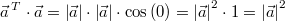 \vec{a}^{\,T} \cdot \vec{a} = \left|\vec{a}\right| \cdot \left|\vec{a}\right| \cdot \cos\left(0\right) = \left|\vec{a}\right|^2 \cdot 1 = \left|\vec{a}\right|^2