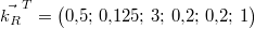 \vec{k_R}^{T}=\begin{pmatrix}0{,}5;\, 0{,}125;\, 3;\, 0{,}2;\, 0{,}2;\, 1\end{pmatrix}