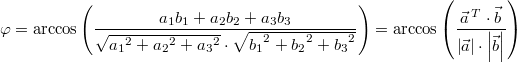 \varphi = \arccos \left( \frac{ a_1 b_1 + a_2 b_2 + a_3 b_3}{\sqrt{{a_1}^2+{a_2}^2+{a_3}^2} \cdot \sqrt{{b_1}^2+{b_2}^2+{b_3}^2}} \right) = \arccos \left( \frac {\vec{a}^{\,T} \cdot \vec{b}}{\left|\vec{a}\right| \cdot \left|\vec{b}\right|} \right)