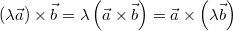 \left(\lambda\vec{a}\right)\times\vec{b} = \lambda\left(\vec{a}\times\vec{b}\right)=\vec{a}\times\left(\lambda\vec{b}\right)