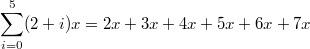 \sum_{i=0}^5 (2+i)x = 2x+3x+4x+5x+6x+7x
