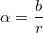 \alpha= \frac{b}{r}