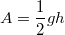 A = \frac{1}{2}gh