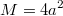 M = 4a^2