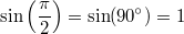 \sin \left( \frac{ \pi}{2} \right) = \sin (90^\circ) = 1