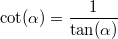 \cot(\alpha)=\frac{1}{\tan(\alpha)}