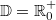 \mathbb{D}=\mathbb{R}_0^+