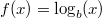 f(x)=\log_b(x)