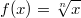 f(x)=\sqrt[n]{x}