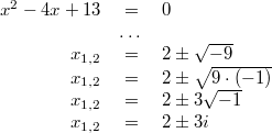 \begin{array}{rcl} x^2-4x+13 &=& 0 \\ &\dots & \\ x_{1,2} &=& 2\pm \sqrt{-9} \\ x_{1,2} &=& 2\pm \sqrt{9\cdot (-1)} \\ x_{1,2} &=& 2\pm 3\sqrt{-1} \\ x_{1,2} &=& 2\pm 3i \end{array}