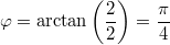 \varphi=\arctan\left(\frac{2}{2}\right)=\frac{\pi}{4}