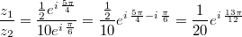 \frac{z_1}{z_2}=\frac{\frac{1}{2}e^{i\,\frac{5\pi}{4}}}{10e^{i\,\frac{\pi}{6}}}=\frac{\frac{1}{2}}{10}e^{i\,\frac{5\pi}{4}-i\,\frac{\pi}{6}}=\frac{1}{20}e^{i\,\frac{13\pi}{12}}