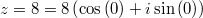 z=8=8\left(\cos\left(0\right)+i\sin\left(0\right)\right)