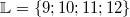 \mathbb{L} &=& \{9; 10; 11; 12\}