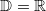 \mathbb{D}=\mathbb{R}