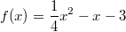 f(x)= \frac{1}{4}x^2-x-3