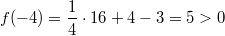 f(-4)=\frac{1}{4}\cdot 16+4-3=5>0