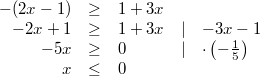 \begin{array}{rclcl} -(2x-1) & \geq & 1+3x \\ -2x+1 & \geq & 1+3x & \vert & -3x-1 \\ -5x & \geq & 0 & \vert & \cdot \left(-\frac{1}{5}\right) \\ x & \leq & 0 \end{array}