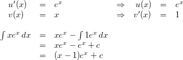 \begin{array}{lclcrcl} \quad u'(x) &=& e^x & \Rightarrow & u(x) &=& e^x \\ \quad v(x) &=& x & \Rightarrow & v'(x) &=& 1 \\ \\ \int xe^x \, dx &=& xe^x-\int1e^x \, dx \\ &=& xe^x-e^x+c \\ &=& (x-1)e^x+c \end{array}