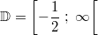 \mathbb{D}=\left[-\frac{1}{2} \; ; \; \infty\right[