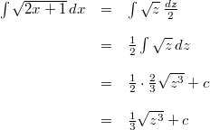 \begin{array}{rcl} \int \sqrt{2x+1} \, dx &=& \int \sqrt{z} \, \frac{dz}{2} \\ \\ &=& \frac{1}{2}\int\sqrt{z} \, dz \\ \\ &=& \frac{1}{2}\cdot\frac{2}{3}\sqrt{z^3}+c \\ \\ &=& \frac{1}{3}\sqrt{z^3}+c \end{array}