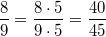 \frac{8}{9}=\frac{8 \cdot 5}{9 \cdot 5}=\frac{40}{45}