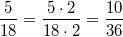\frac{5}{18}=\frac{5 \cdot 2}{18 \cdot 2}=\frac{10}{36}