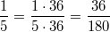 \frac{1} {5}=\frac{1 \cdot 36}{5 \cdot 36}=\frac{36}{180}