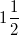 1\frac{1}{2}