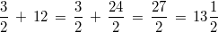  \frac{3}{2} \, + \, 12 \, = \, \frac{3}{2} \, + \, \frac{24}{2} \, = \, \frac{27}{2}\, = \, 13 \frac{1} {2} 
