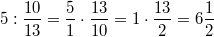 5 : \frac{10}{13} = \frac{5}{1} \cdot \frac{13}{10} = 1 \cdot \frac{13}{2} = 6 \frac{1}{2}