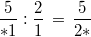 \frac{5}{*1} : \frac{2}{1} \, = \, \frac{5}{2*}