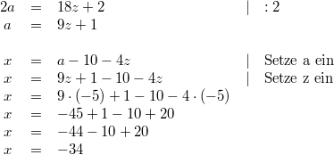 \begin{array}{cclll} 2a &=&  18z+2 & \vert & :2 \\ a &=& 9z+1 \\ \\ x &=& a-10-4z &\vert & \mbox{Setze a ein} \\ x &=& 9z+1-10-4z & \vert & \mbox{Setze z ein} \\ x &=& 9 \cdot (-5)+1-10-4 \cdot (-5) \\ x &=& -45+1-10+20 \\ x &=& -44-10+20 \\ x &=& -34 \end{array}