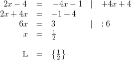 \begin{array}{rclll} 2x - 4 \, &=& \, -4x - 1 & \vert & +4x+4 \\ 2x+4x &=& -1+4 \\ 6x &=& 3 & \vert & :6 \\ x &=& \frac{1}{2} \\ \\ \mathbb{L} &=& \left\{\frac{1}{2} \right\} \end{array}