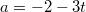 a=-2-3t