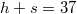h+s=37