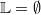 \mathbb{L} &=& \emptyset