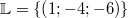 \mathbb{L} &=& \{\left(1; -4; -6\right)\}